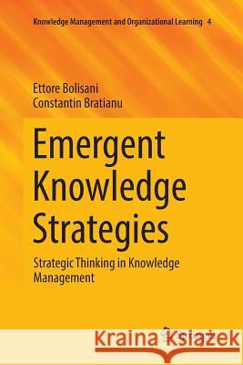 Emergent Knowledge Strategies: Strategic Thinking in Knowledge Management Bolisani, Ettore 9783319869070 Springer