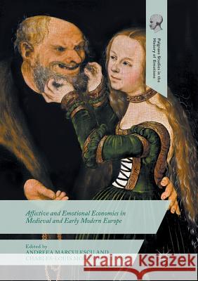 Affective and Emotional Economies in Medieval and Early Modern Europe Andreea Marculescu Charles-Louis Morand Metivier 9783319869094 Palgrave MacMillan