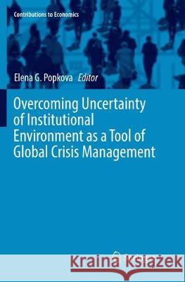 Overcoming Uncertainty of Institutional Environment as a Tool of Global Crisis Management Elena G. Popkova 9783319869148 Springer