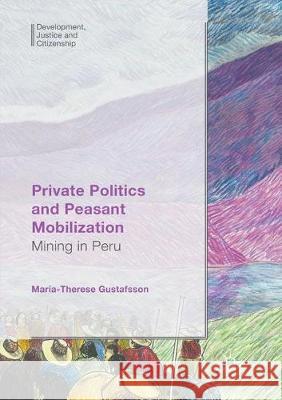 Private Politics and Peasant Mobilization: Mining in Peru Gustafsson, Maria-Therese 9783319869261 Palgrave MacMillan