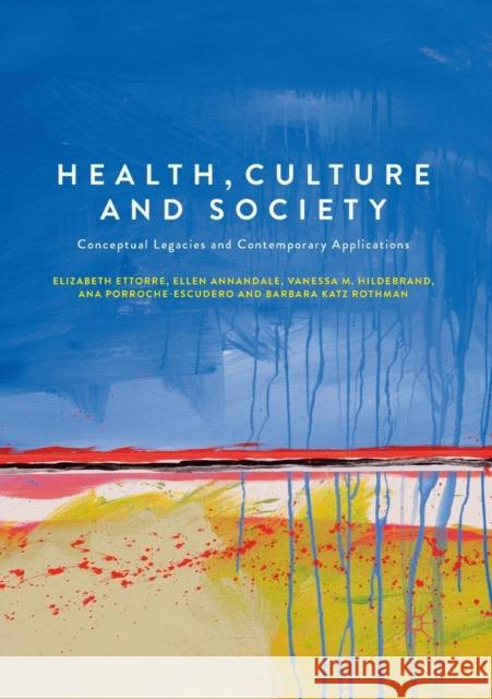 Health, Culture and Society: Conceptual Legacies and Contemporary Applications Ettorre, Elizabeth 9783319869339 Palgrave MacMillan