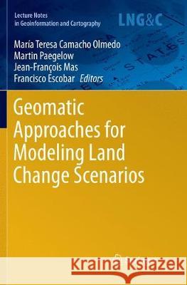 Geomatic Approaches for Modeling Land Change Scenarios Maria Teresa Camach Martin Paegelow Jean-Francois Mas 9783319869360