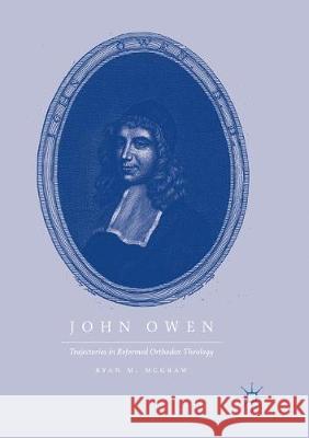 John Owen: Trajectories in Reformed Orthodox Theology McGraw, Ryan M. 9783319869384 Palgrave MacMillan