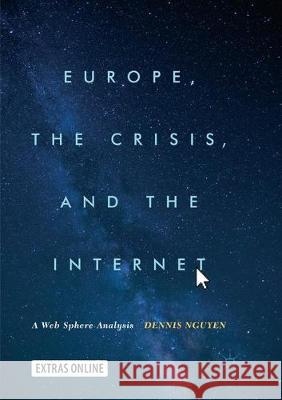 Europe, the Crisis, and the Internet: A Web Sphere Analysis Nguyen, Dennis 9783319869414 Palgrave MacMillan