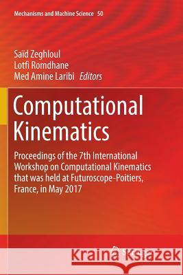 Computational Kinematics: Proceedings of the 7th International Workshop on Computational Kinematics That Was Held at Futuroscope-Poitiers, Franc Zeghloul, Saïd 9783319869476