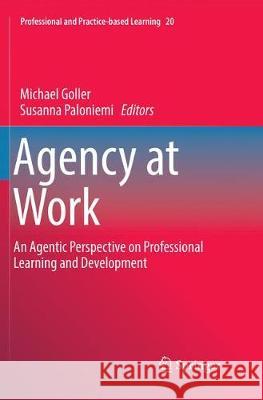 Agency at Work: An Agentic Perspective on Professional Learning and Development Goller, Michael 9783319869643 Springer