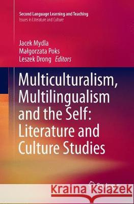 Multiculturalism, Multilingualism and the Self: Literature and Culture Studies Jacek Mydla Malgorzata Poks Leszek Drong 9783319869919 Springer