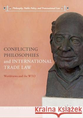 Conflicting Philosophies and International Trade Law: Worldviews and the Wto Burkard, Michael 9783319869957