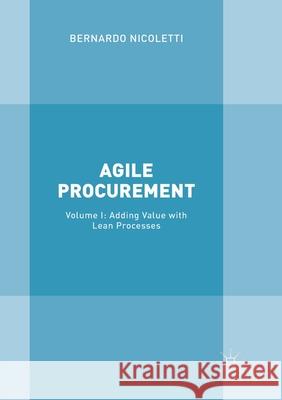 Agile Procurement: Volume I: Adding Value with Lean Processes Nicoletti, Bernardo 9783319870007 Palgrave MacMillan
