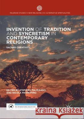 Invention of Tradition and Syncretism in Contemporary Religions: Sacred Creativity Palmisano, Stefania 9783319870052