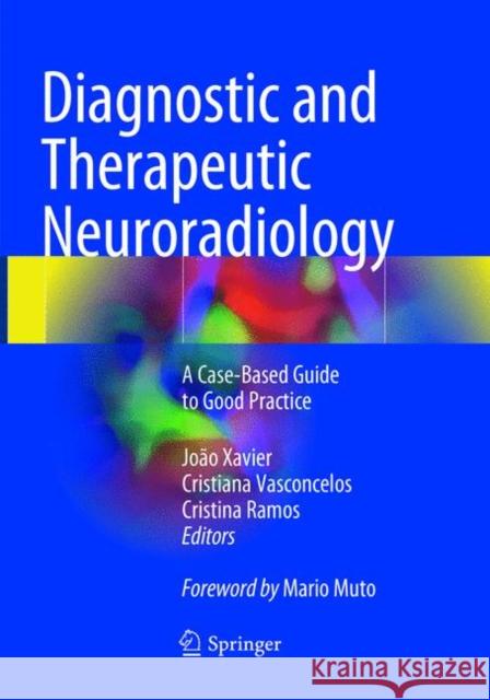 Diagnostic and Therapeutic Neuroradiology: A Case-Based Guide to Good Practice Xavier, João 9783319870137 Springer