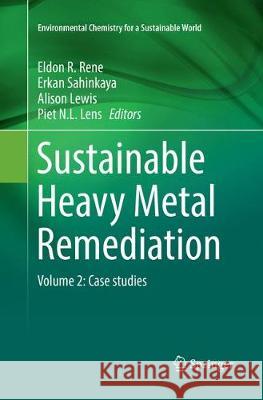 Sustainable Heavy Metal Remediation: Volume 2: Case Studies Rene, Eldon R. 9783319870151