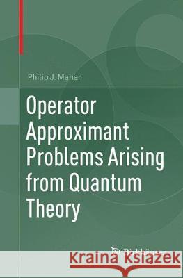 Operator Approximant Problems Arising from Quantum Theory Philip J. Maher 9783319870199 Birkhauser
