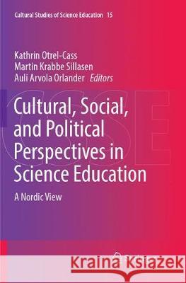 Cultural, Social, and Political Perspectives in Science Education: A Nordic View Otrel-Cass, Kathrin 9783319870236 Springer