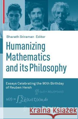Humanizing Mathematics and Its Philosophy: Essays Celebrating the 90th Birthday of Reuben Hersh Sriraman, Bharath 9783319870298 Birkhauser