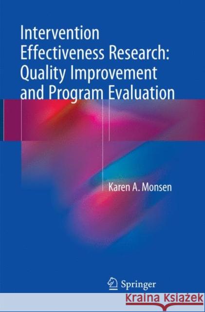 Intervention Effectiveness Research: Quality Improvement and Program Evaluation Karen A. Monsen 9783319870335 Springer