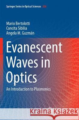Evanescent Waves in Optics: An Introduction to Plasmonics Bertolotti, Mario 9783319870359 Springer