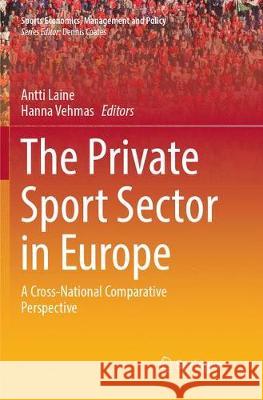 The Private Sport Sector in Europe: A Cross-National Comparative Perspective Laine, Antti 9783319870489 Springer