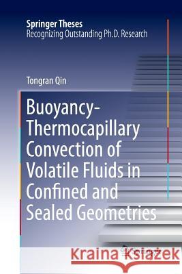 Buoyancy-Thermocapillary Convection of Volatile Fluids in Confined and Sealed Geometries Tongran Qin 9783319870533 Springer