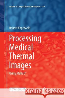 Processing Medical Thermal Images: Using Matlab(r) Koprowski, Robert 9783319870564 Springer