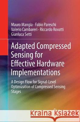 Adapted Compressed Sensing for Effective Hardware Implementations: A Design Flow for Signal-Level Optimization of Compressed Sensing Stages Mangia, Mauro 9783319870656