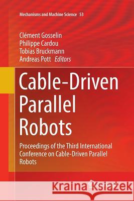 Cable-Driven Parallel Robots: Proceedings of the Third International Conference on Cable-Driven Parallel Robots Gosselin, Clément 9783319870786
