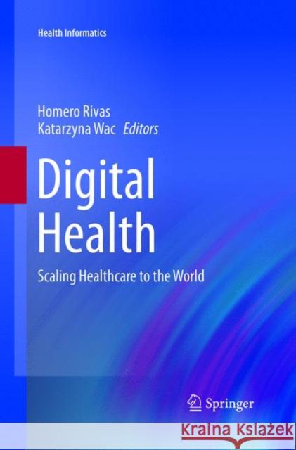 Digital Health: Scaling Healthcare to the World Rivas, Homero 9783319870816 Springer