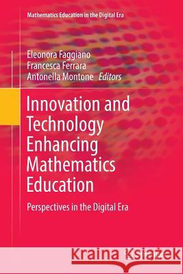 Innovation and Technology Enhancing Mathematics Education: Perspectives in the Digital Era Faggiano, Eleonora 9783319870908