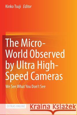 The Micro-World Observed by Ultra High-Speed Cameras: We See What You Don't See Tsuji, Kinko 9783319870915
