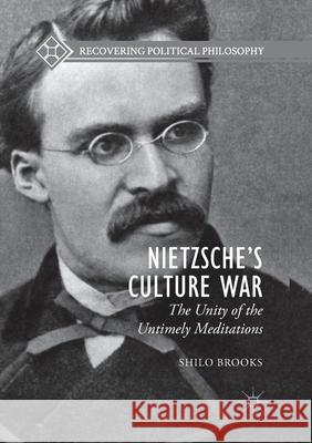 Nietzsche's Culture War: The Unity of the Untimely Meditations Brooks, Shilo 9783319871004 Palgrave MacMillan