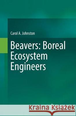 Beavers: Boreal Ecosystem Engineers Carol A. Johnston 9783319871042 Springer
