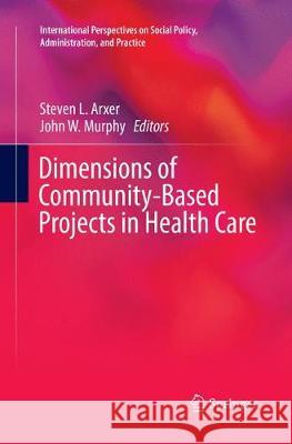 Dimensions of Community-Based Projects in Health Care Steven L. Arxer John W. Murphy 9783319871110 Springer