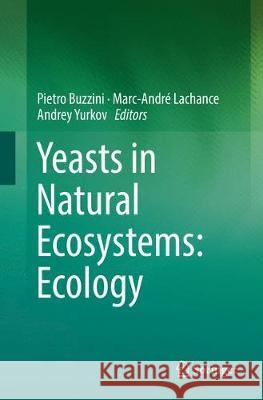 Yeasts in Natural Ecosystems: Ecology Pietro Buzzini Marc-Andre LaChance Andrey Yurkov 9783319871141 Springer