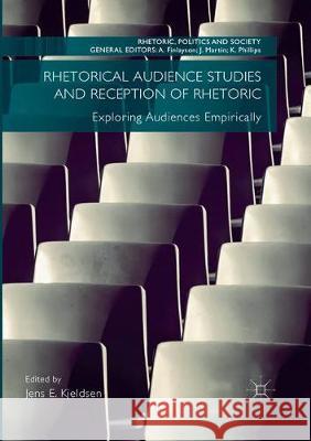 Rhetorical Audience Studies and Reception of Rhetoric: Exploring Audiences Empirically Kjeldsen, Jens E. 9783319871233 Palgrave MacMillan