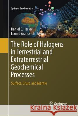 The Role of Halogens in Terrestrial and Extraterrestrial Geochemical Processes: Surface, Crust, and Mantle Harlov, Daniel E. 9783319871295 Springer
