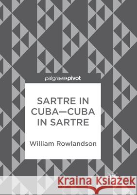 Sartre in Cuba-Cuba in Sartre William Rowlandson 9783319871363 Palgrave MacMillan