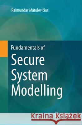 Fundamentals of Secure System Modelling Raimundas Matulevičius 9783319871431 Springer