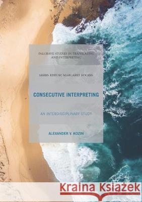 Consecutive Interpreting: An Interdisciplinary Study Kozin, Alexander V. 9783319871455 Palgrave MacMillan