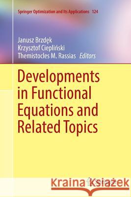 Developments in Functional Equations and Related Topics Janusz Brzdęk Krzysztof Ciepliński Themistocles M. Rassias 9783319871479 Springer