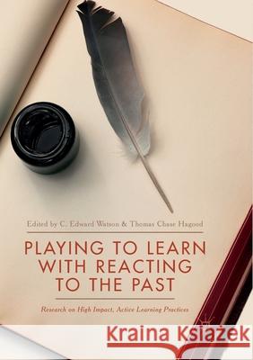Playing to Learn with Reacting to the Past: Research on High Impact, Active Learning Practices Watson, C. Edward 9783319871523 Palgrave MacMillan