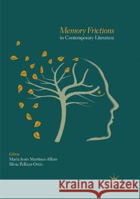 Memory Frictions in Contemporary Literature Maria Jesus Martinez-Alfaro Silvia Pellicer-Ortin 9783319871547 Palgrave MacMillan