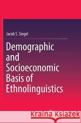 Demographic and Socioeconomic Basis of Ethnolinguistics Jacob S. Siegel 9783319871608 Springer