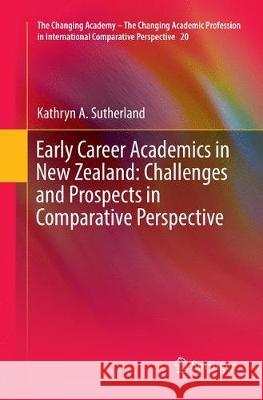 Early Career Academics in New Zealand: Challenges and Prospects in Comparative Perspective Kathryn A. Sutherland 9783319871738 Springer