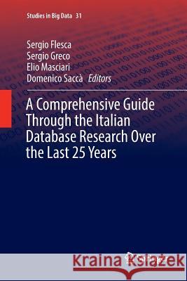 A Comprehensive Guide Through the Italian Database Research Over the Last 25 Years Sergio Flesca Sergio Greco Elio Masciari 9783319871875