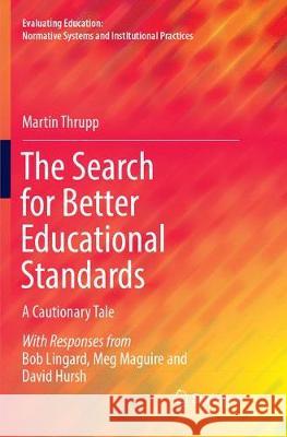 The Search for Better Educational Standards: A Cautionary Tale Thrupp, Martin 9783319871998 Springer