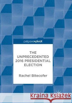 The Unprecedented 2016 Presidential Election Rachel Bitecofer 9783319872056 Palgrave MacMillan