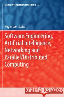 Software Engineering, Artificial Intelligence, Networking and Parallel/Distributed Computing Roger Lee 9783319872216