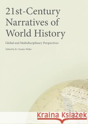 21st-Century Narratives of World History: Global and Multidisciplinary Perspectives Weller, R. Charles 9783319872285 Palgrave MacMillan