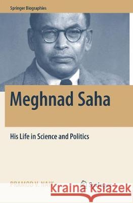 Meghnad Saha: His Life in Science and Politics Naik, Pramod V. 9783319872353 Springer