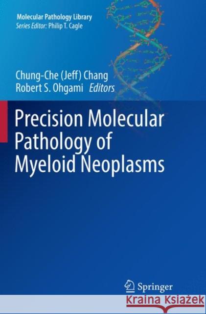 Precision Molecular Pathology of Myeloid Neoplasms Chung-Che (Jeff) Chang Robert S. Ohgami 9783319872414